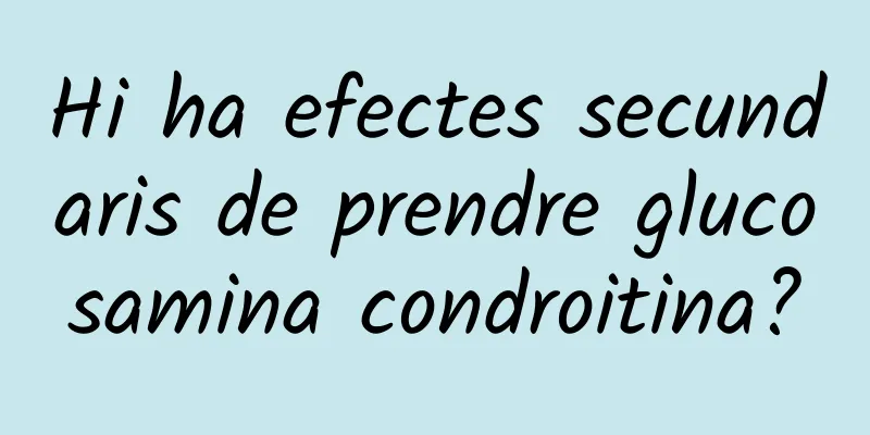 Hi ha efectes secundaris de prendre glucosamina condroitina?