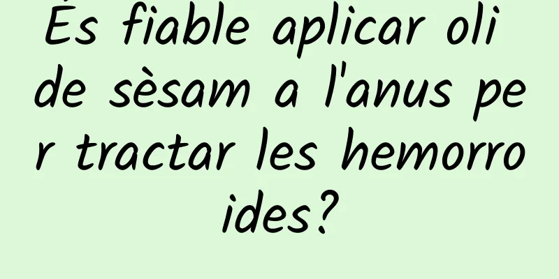 És fiable aplicar oli de sèsam a l'anus per tractar les hemorroides?