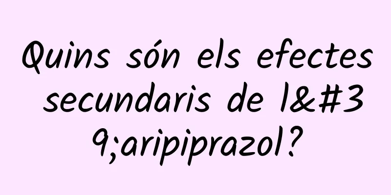 Quins són els efectes secundaris de l'aripiprazol?