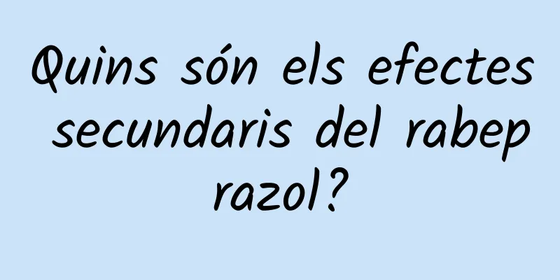 Quins són els efectes secundaris del rabeprazol?