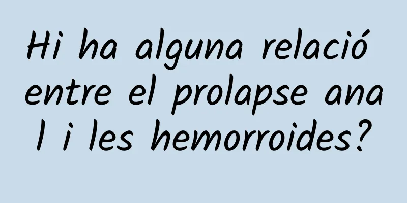 Hi ha alguna relació entre el prolapse anal i les hemorroides?