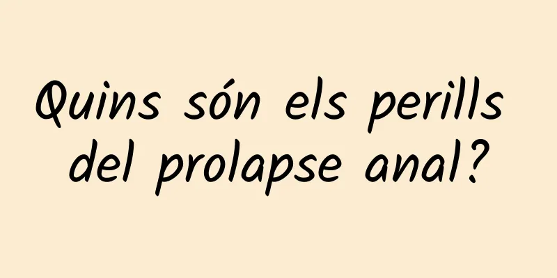 Quins són els perills del prolapse anal?