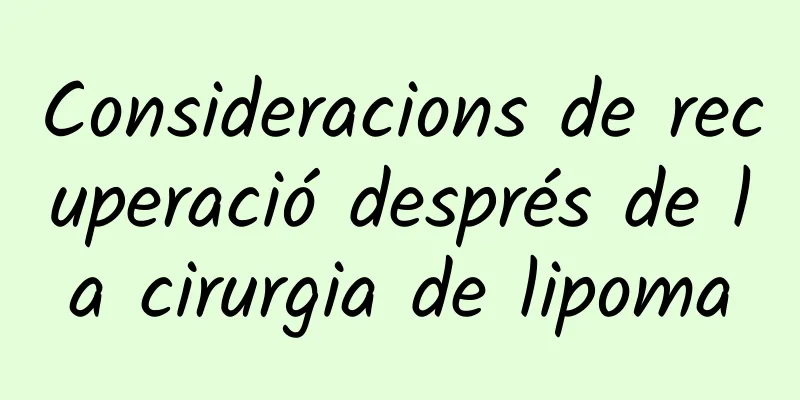 Consideracions de recuperació després de la cirurgia de lipoma