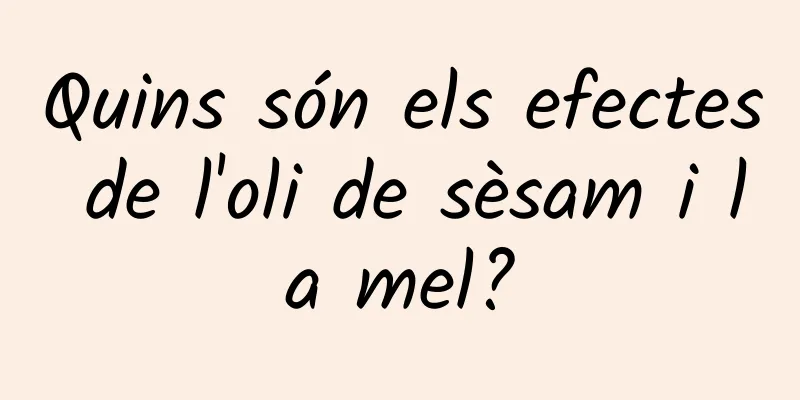 Quins són els efectes de l'oli de sèsam i la mel?