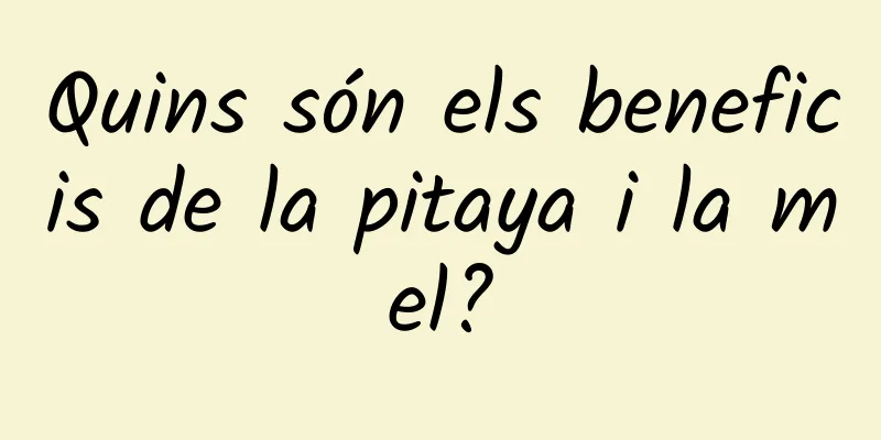 Quins són els beneficis de la pitaya i la mel?