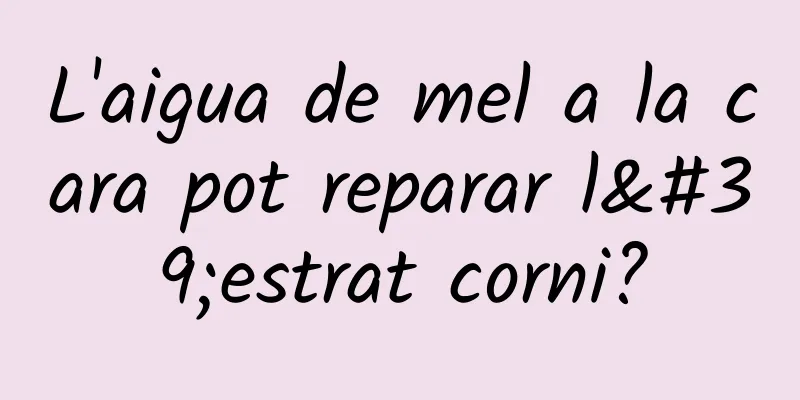 L'aigua de mel a la cara pot reparar l'estrat corni?