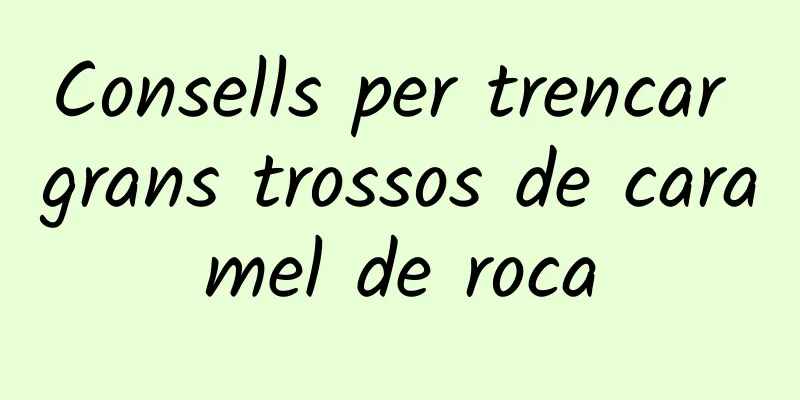 Consells per trencar grans trossos de caramel de roca