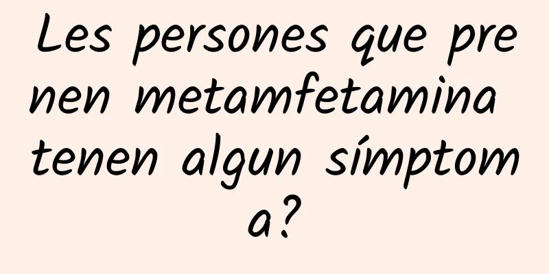 Les persones que prenen metamfetamina tenen algun símptoma?