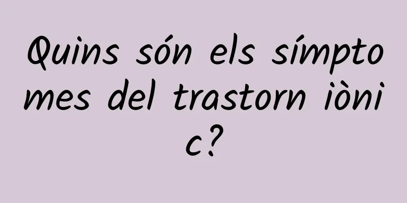 Quins són els símptomes del trastorn iònic?