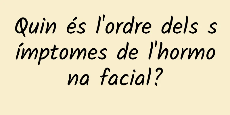 Quin és l'ordre dels símptomes de l'hormona facial?