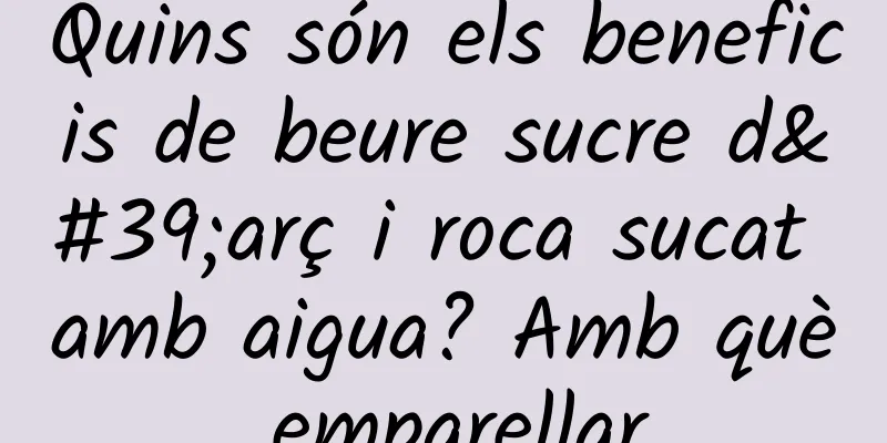 Quins són els beneficis de beure sucre d'arç i roca sucat amb aigua? Amb què emparellar
