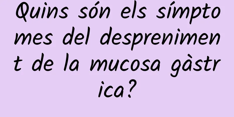 Quins són els símptomes del despreniment de la mucosa gàstrica?