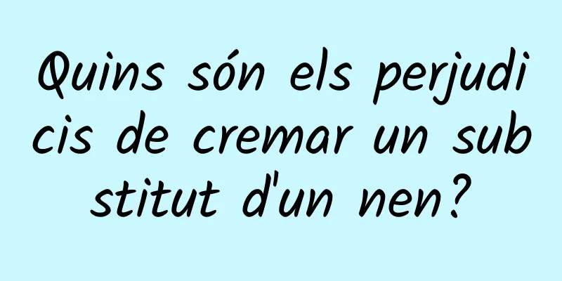 Quins són els perjudicis de cremar un substitut d'un nen?