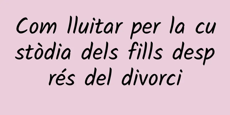 Com lluitar per la custòdia dels fills després del divorci