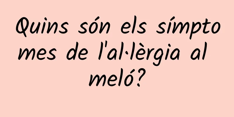 Quins són els símptomes de l'al·lèrgia al meló?