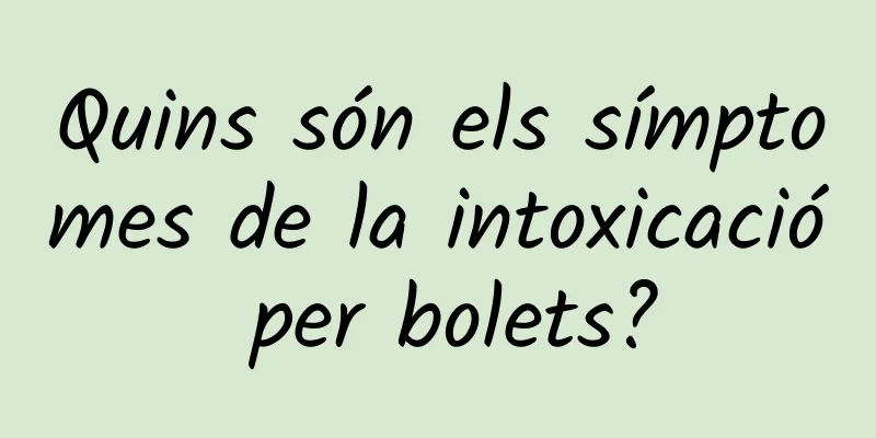 Quins són els símptomes de la intoxicació per bolets?