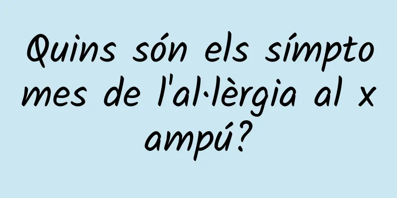 Quins són els símptomes de l'al·lèrgia al xampú?
