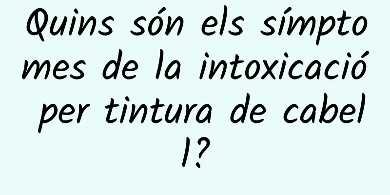Quins són els símptomes de la intoxicació per tintura de cabell?