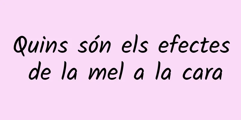 Quins són els efectes de la mel a la cara