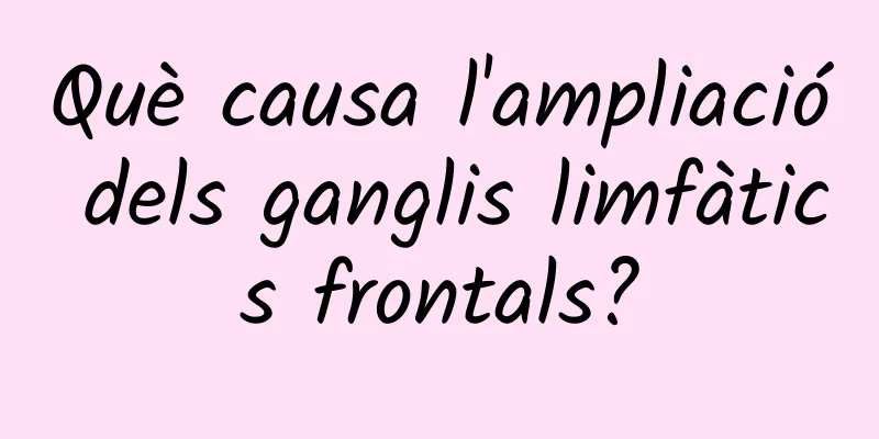 Què causa l'ampliació dels ganglis limfàtics frontals?
