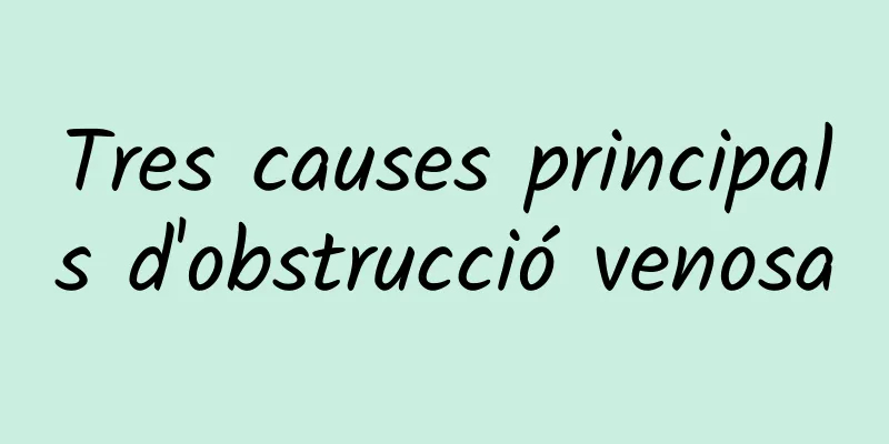 Tres causes principals d'obstrucció venosa