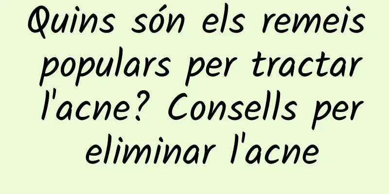 Quins són els remeis populars per tractar l'acne? Consells per eliminar l'acne