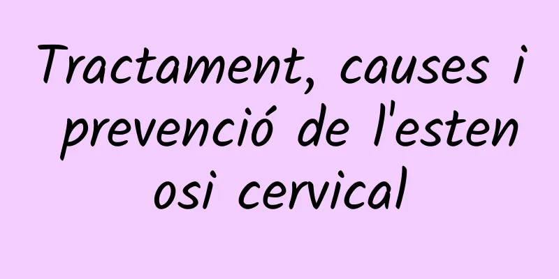Tractament, causes i prevenció de l'estenosi cervical