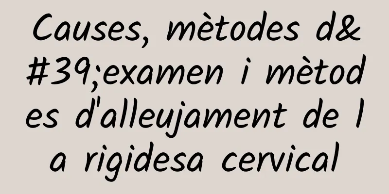 Causes, mètodes d'examen i mètodes d'alleujament de la rigidesa cervical