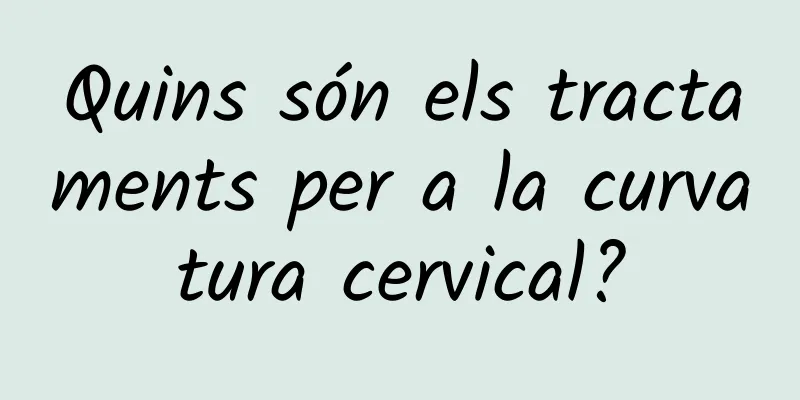 Quins són els tractaments per a la curvatura cervical?