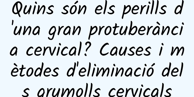 Quins són els perills d'una gran protuberància cervical? Causes i mètodes d'eliminació dels grumolls cervicals