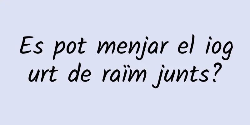 Es pot menjar el iogurt de raïm junts?