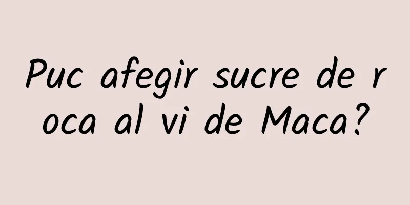 Puc afegir sucre de roca al vi de Maca?