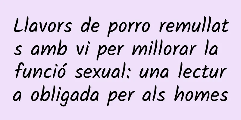 Llavors de porro remullats amb vi per millorar la funció sexual: una lectura obligada per als homes