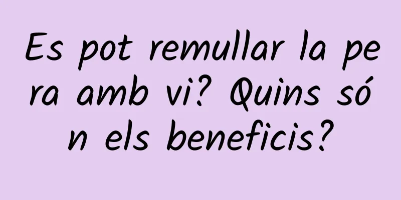 Es pot remullar la pera amb vi? Quins són els beneficis?