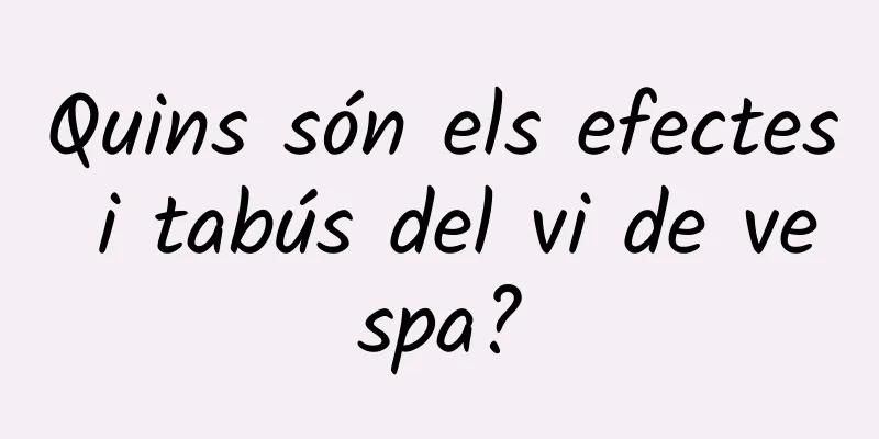Quins són els efectes i tabús del vi de vespa?