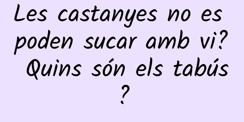 Les castanyes no es poden sucar amb vi? Quins són els tabús?