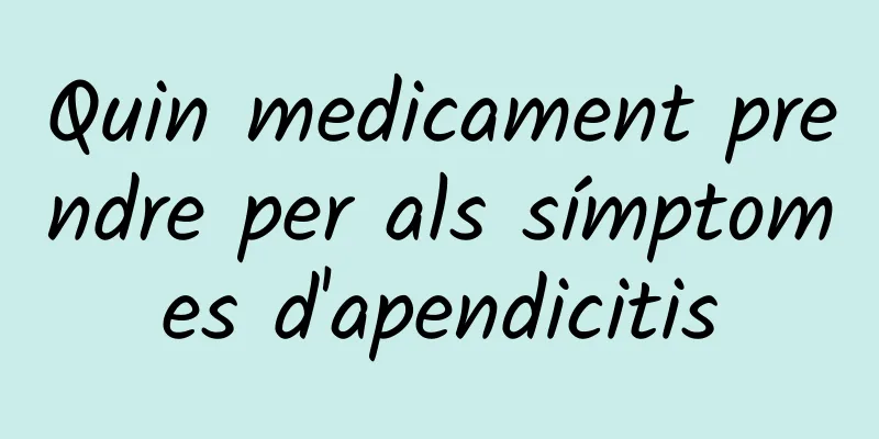 Quin medicament prendre per als símptomes d'apendicitis