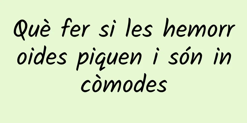 Què fer si les hemorroides piquen i són incòmodes