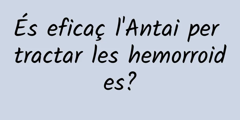 És eficaç l'Antai per tractar les hemorroides?