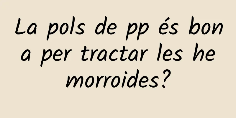 La pols de pp és bona per tractar les hemorroides?