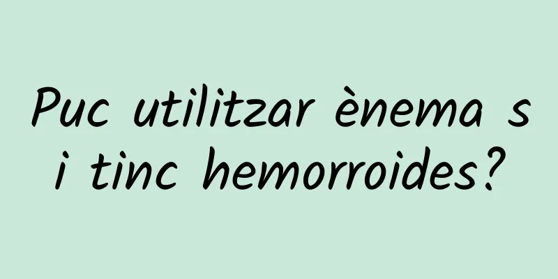 Puc utilitzar ènema si tinc hemorroides?