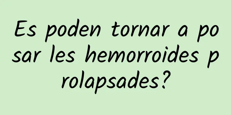 Es poden tornar a posar les hemorroides prolapsades?