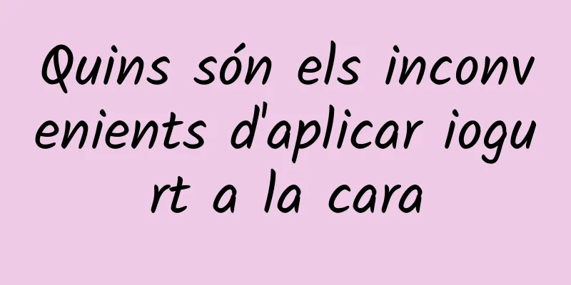 Quins són els inconvenients d'aplicar iogurt a la cara