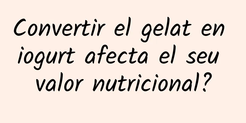 Convertir el gelat en iogurt afecta el seu valor nutricional?