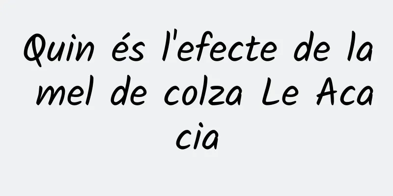 Quin és l'efecte de la mel de colza Le Acacia