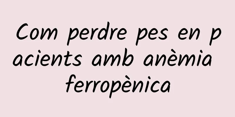 Com perdre pes en pacients amb anèmia ferropènica