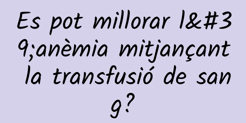 Es pot millorar l'anèmia mitjançant la transfusió de sang?