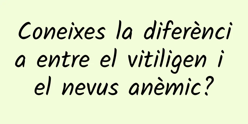 Coneixes la diferència entre el vitiligen i el nevus anèmic?