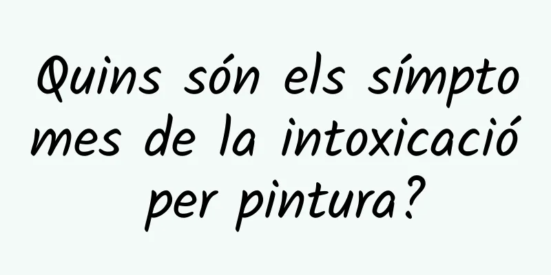 Quins són els símptomes de la intoxicació per pintura?