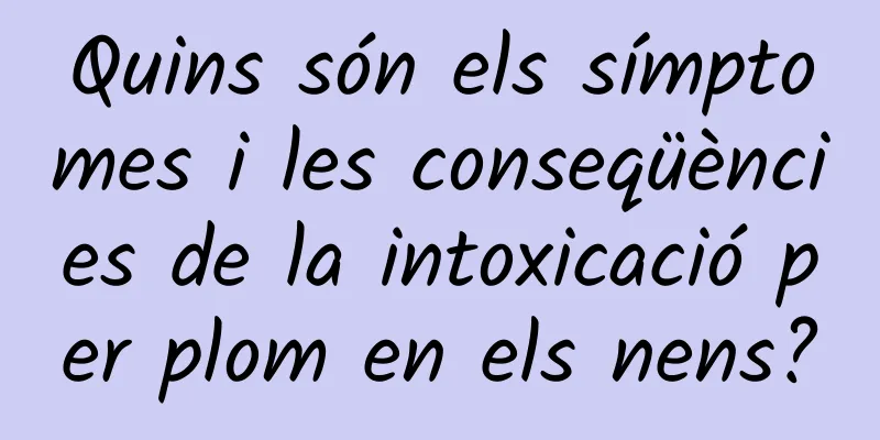Quins són els símptomes i les conseqüències de la intoxicació per plom en els nens?